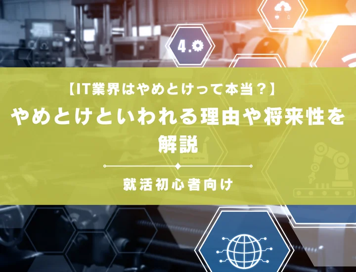 【IT業界はやめとけって本当？】就活初心者向けにやめとけといわれる理由や将来性を解説
